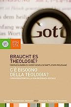 Braucht es Theologie?: Überlegungen zu ihrer gesellschaftlichen Relevanz. Herausgegeben im Auftrag des Professorenkollegiums der Philosophisch-theologischen Hochschule Brixen: 13. Jahrgang