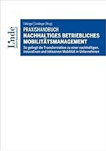 Praxishandbuch Nachhaltiges betriebliches Mobilitätsmanagement: So gelingt die Transformation zu einer nachhaltigen, innovativen und inklusiven Mobilität in Unternehmen