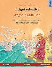 I cigni selvatici – Angsa-Angsa liar (italiano – indonesiano): Libro per bambini bilingue tratto da una fiaba di Hans Christian Andersen