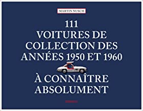 111 Voitures de collection des années 1950 et 1960 à connaître absolument: Beau-Livre