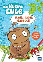 Magic Paper Malbuch - Die kleine Eule: Malbuch mit Zauberpapier für Kinder ab 3 Jahren, mit vielen niedlichen Motiven aus den Bilderbüchern der kleinen Eule mit der Beule