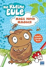 Magic Paper Malbuch - Die kleine Eule: Malbuch mit Zauberpapier für Kinder ab 3 Jahren, mit vielen niedlichen Motiven aus den Bilderbüchern der kleinen Eule mit der Beule