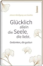 Glücklich allein die Seele, die liebt: Gedanken, die guttun