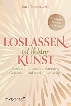 Loslassen ist (k)eine Kunst: Befreie dich von belastenden Gedanken und stärke dich selbst | Der Wochenkalender zum Trendthema Loslassen und Emotionalen-Ballast-Abwerfen - Für Fans von Kurt Tepperwein