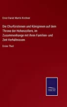 Die Churfürstinnen und Königinnen auf dem Throne der Hohenzollern, im Zusammenhange mit ihren Familien- und Zeit-Verhältnissen: Erster Theil