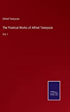 The Poetical Works of Alfred Tennyson: Vol. I