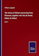 The Vision of William concerning Piers Plowman, together with Vita de Dowel, Dobet, et Dobest: Part 1