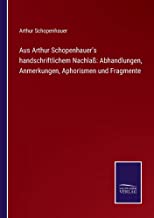 Aus Arthur Schopenhauer's handschriftlichem Nachlaß: Abhandlungen, Anmerkungen, Aphorismen und Fragmente