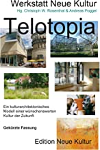 Telotopia: Ein kulturarchitektonisches Modell einer wünschenswerten Kultur der Zukunft (gekürzte Fassung Smart-Druck)