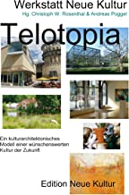 Telotopia B: Ein kulturarchitektonisches Modell einer wünschenswerten Kultur der Zukunft (gekürzte Fassung Smart-Druck)