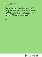 Hans Sachs - Des Dichters 107 originale Holzschnittbilderbogen - 200 Faksimilie-Wiedergaben davon 20 handkoloriert: Band 4.