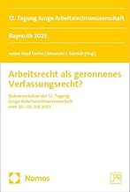 Arbeitsrecht Als Geronnenes Verfassungsrecht?: 12. Tagung Junge Arbeitsrechtswissenschaft U Bayreuth 2023