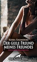 Der geile Freund meines Freundes | Erotische Geschichte + 2 weitere Geschichten: Was passiert, wenn man sich in den besten Freund des Freundes verliebt ...