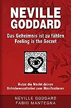 Neville Goddard - Das Geheimnis ist zu fühlen (Feeling is the Secret): Nutze die Macht deines Unterbewusstseins zum Manifestieren
