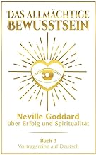 Das allmächtige Bewusstsein: Neville Goddard über Erfolg und Spiritualität - Buch 3 - Vortragsreihe auf Deutsch