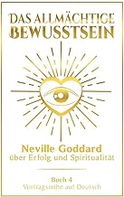 Das allmächtige Bewusstsein: Neville Goddard über Erfolg und Spiritualität - Buch 4 - Vortragsreihe auf Deutsch