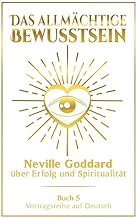 Das allmächtige Bewusstsein: Neville Goddard über Erfolg und Spiritualität - Buch 5 - Vortragsreihe auf Deutsch