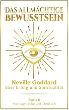 Das allmächtige Bewusstsein: Neville Goddard über Erfolg und Spiritualität - Buch 6 - Vortragsreihe auf Deutsch