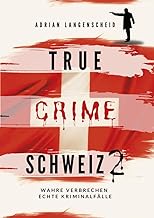 True Crime Schweiz 2: Wahre Verbrechen Echte Kriminalfälle