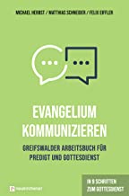 Evangelium kommunizieren - Greifswalder Arbeitsbuch für Predigt und Gottesdienst: In 9 Schritten zum Gottesdienst