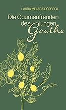 Die Gaumenfreuden des jungen Goethe: Die Italienische Reise kulinarisch erzählt