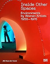 Inside Other Spaces: Environments by Women Artists, 1956-1976