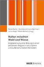 Kultur zwischen Wald und Wiese: Angebote kultureller Bildung in einer peripheren Region in schulischen und außerschulischen Kontexten