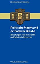 Politische Macht und orthodoxer Glaube: Beziehungen zwischen Politik und Religion in Osteuropa