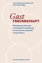 Gastfreundschaft: Theologische Annäherungen an einen Begriff in der Spannung von Inkulturation, Katholizität und Synkretismus