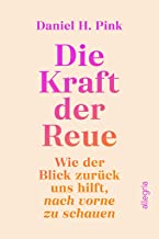 Die Kraft der Reue: Wie der Blick zurück uns hilft, nach vorn zu schauen | Eine völlig neue Perspektive auf eine unterschätzte Emotion