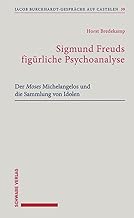 Sigmund Freuds figürliche Psychoanalyse: Der Moses Michelangelos und die Sammlung von Idolen