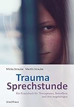 Trauma-Sprechstunde: Ein Praxisbuch für Therapeuten, Betroffene und ihre Angehörigen