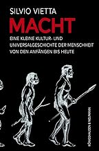 Macht: Eine kleine Kultur- und Universalgeschichte der Menschheit von den Anfängen bis heute