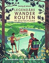 Lonely Planet Legendäre Wanderrouten in Deutschland: 40 unvergessliche Wanderrouten zwischen Alpen und Meer