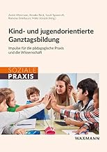 Kind- und jugendorientierte Ganztagsbildung: Impulse für die pädagogische Praxis und die Wissenschaft