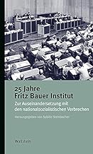 25 Jahre Fritz Bauer Institut: Zur Auseinandersetzung mit den nationalsozialistischen Verbrechen