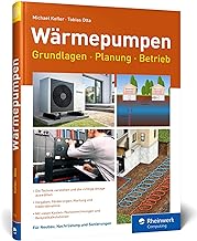 Wärmepumpen: Grundlagen, Planung und Betrieb einfach erklärt. Mit vielen Kosten-Nutzen-Rechnungen und Beispielen