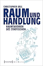 Raum und Handlung: Raumtheorien des Städtischen