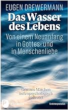 Das Wasser des Lebens. Von einem Neuanfang in Gottes- und in Menschenliebe: Grimms Märchen tiefenpsychologisch gedeutet. Erstinterpretation