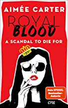 Royal Blood - A Scandal To Die For: Deutsche Ausgabe. Eine amerikanische Teenagerin mischt das britische Königshaus auf - Skandal vorprogrammiert!