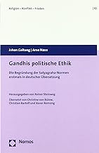 Gandhis Politische Ethik: Die Begrundung Der Satyagraha-normen Erstmals in Deutscher Ubersetzung: Die BegrÃ¼ndung der Satyagraha-Normen erstmals in deutscher Ãœbersetzung