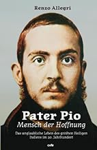 Pater Pio - Mensch der Hoffnung: Das unglaubliche Leben des größten Heiligen Italiens im 20. Jahrhundert