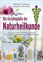 Die Enzyklopädie der Naturheilkunde: Das umfassendste Nachschlagewerk über die einzigartigen Heilkräfte der natürlichen Medizin