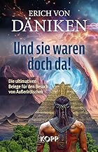 Und sie waren doch da!: Die ultimativen Belege für den Besuch von Außerirdischen