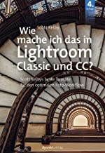 Wie mache ich das in Lightroom?: Scott Kelbys beste Rezepte für Lightroom Classic und Lightroom
