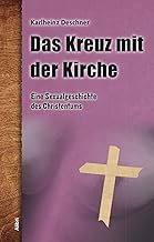 Das Kreuz mit der Kirche: Eine Sexualgeschichte des Christentums