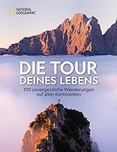 Die Tour deines Lebens: 100 unvergessliche Wanderungen auf allen Kontinenten