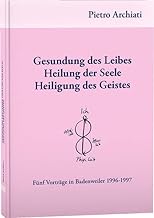 Gesundung des Leibes, Heilung der Seele, Heiligung des Geistes: Fünf Vorträge in Badenweiler 1996-1997