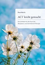 ACT leicht gemacht: Der Leitfaden für die Praxis der Akzeptanz- und Commitment-Therapie. Erweiterte und überarbeitete Neuausgabe