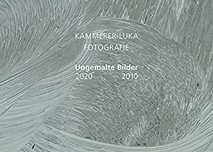 Kammerer-Luka - Fotografie: Ungemalte Bilder 2020-2010